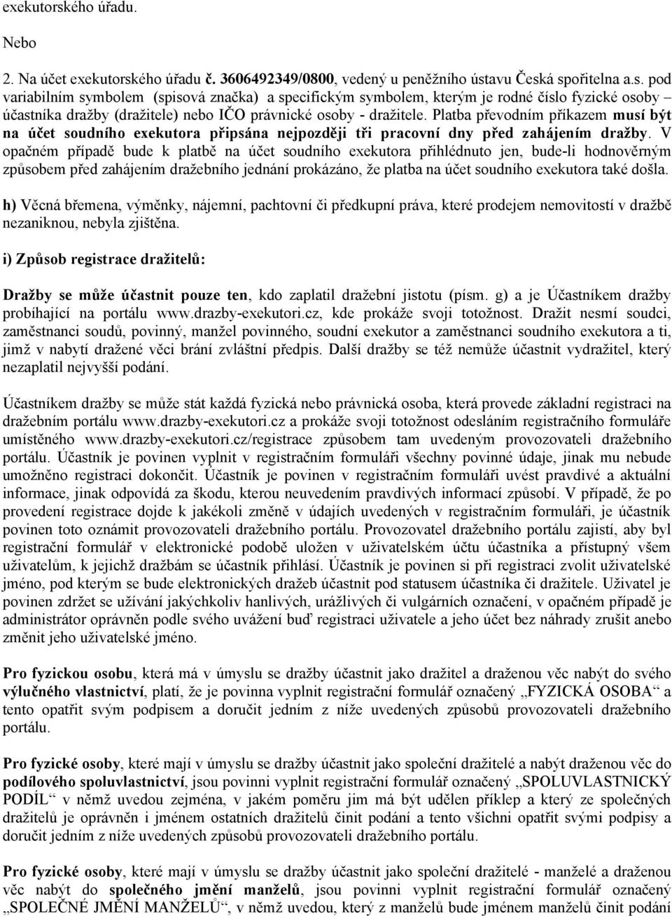 V opačném případě bude k platbě na účet soudního exekutora přihlédnuto jen, bude-li hodnověrným způsobem před zahájením dražebního jednání prokázáno, že platba na účet soudního exekutora také došla.