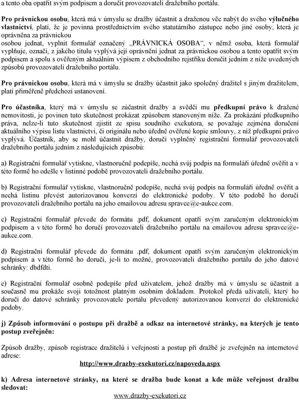 je oprávněna za právnickou osobou jednat, vyplnit formulář označený PRÁVNICKÁ OSOBA, v němž osoba, která formulář vyplňuje, označí, z jakého titulu vyplývá její oprávnění jednat za právnickou osobou