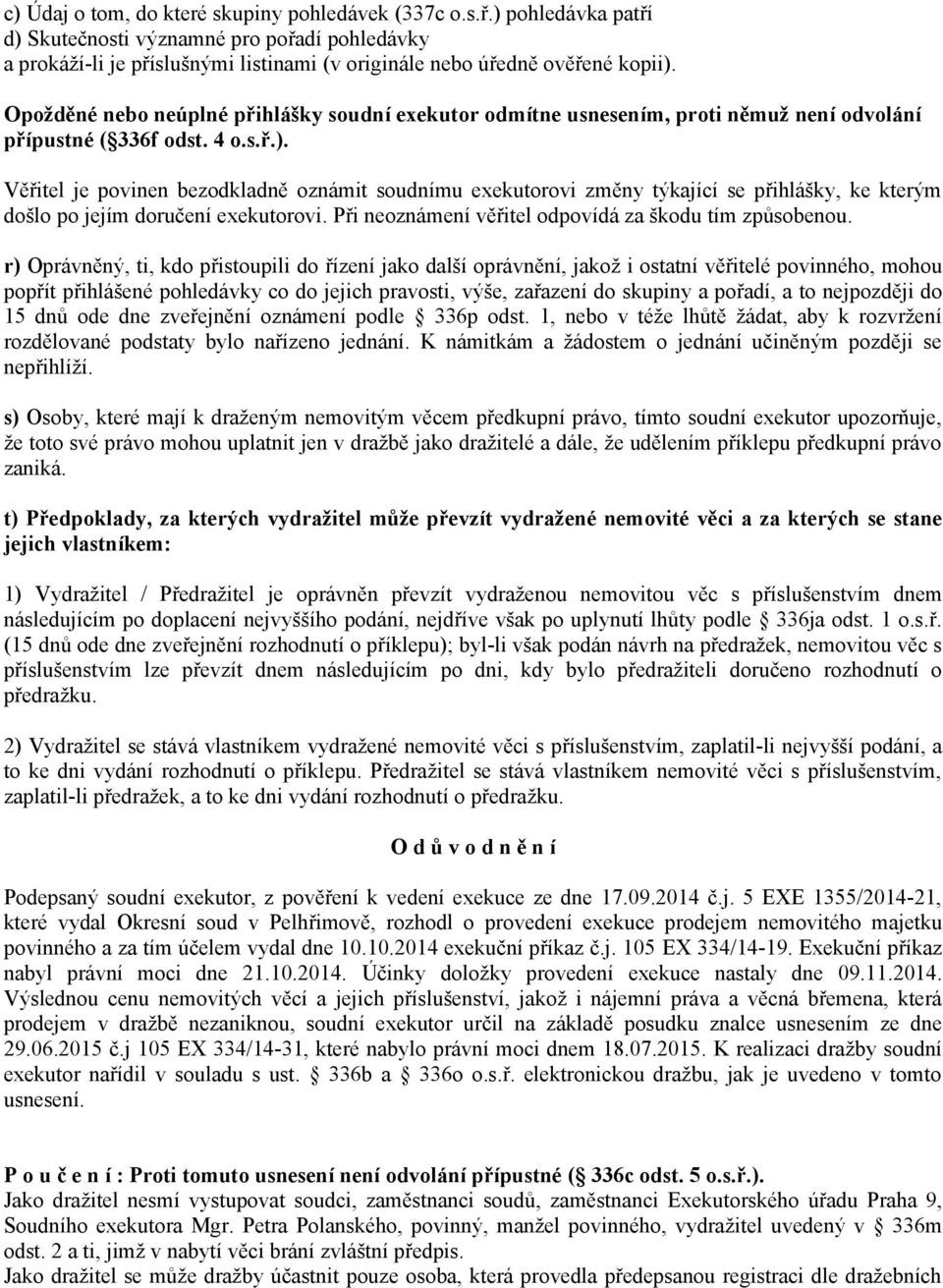 Věřitel je povinen bezodkladně oznámit soudnímu exekutorovi změny týkající se přihlášky, ke kterým došlo po jejím doručení exekutorovi. Při neoznámení věřitel odpovídá za škodu tím způsobenou.