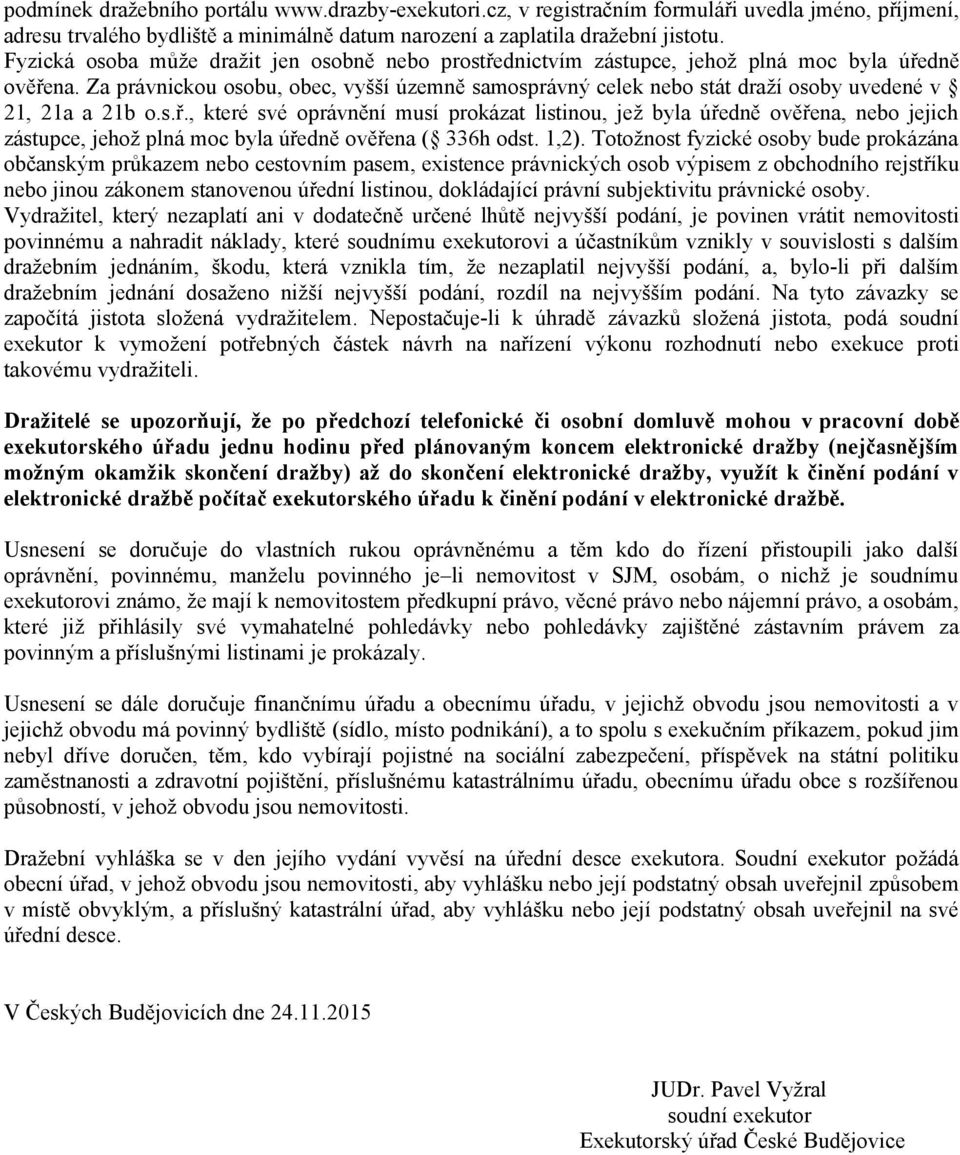 Za právnickou osobu, obec, vyšší územně samosprávný celek nebo stát draží osoby uvedené v 21, 21a a 21b o.s.ř.