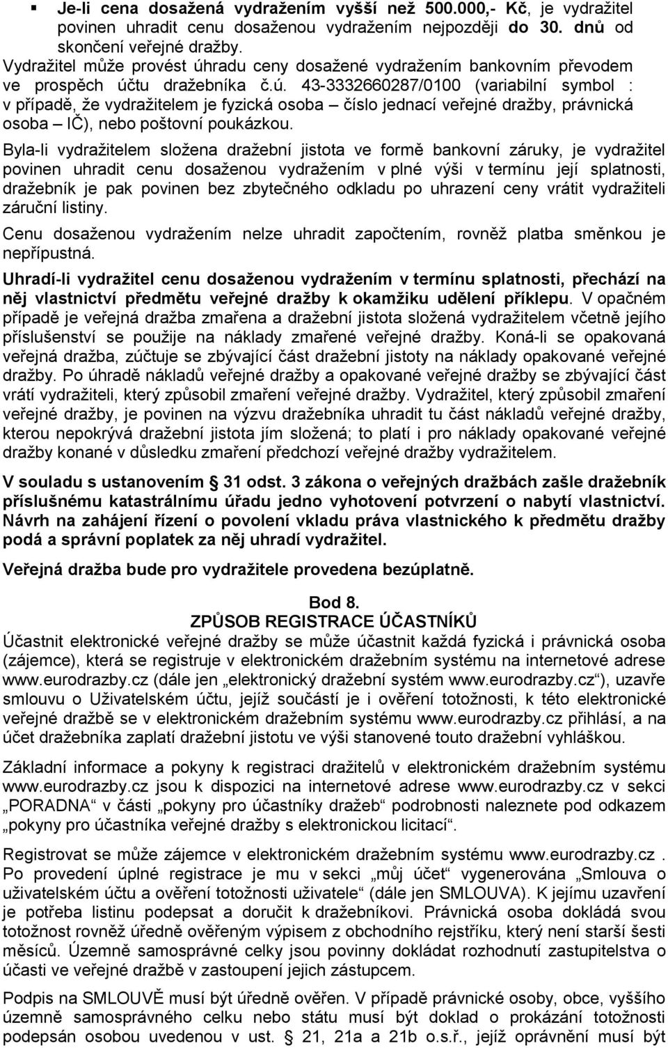 Byla-li vydražitelem složena dražební jistota ve formě bankovní záruky, je vydražitel povinen uhradit cenu dosaženou vydražením v plné výši v termínu její splatnosti, dražebník je pak povinen bez