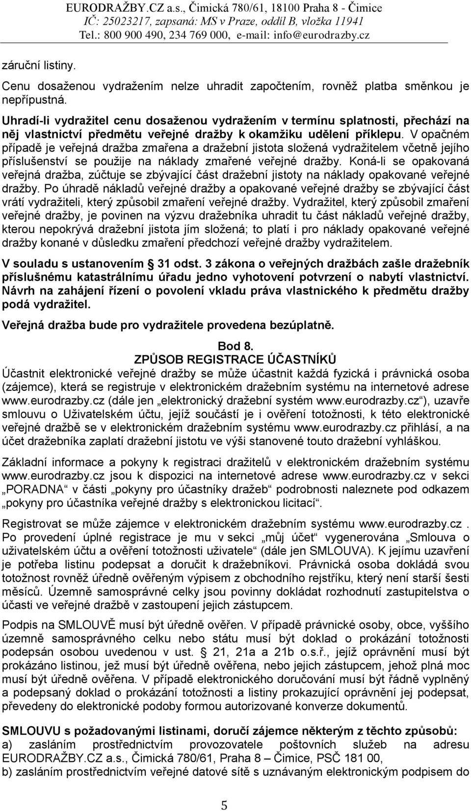 V opačném případě je veřejná dražba zmařena a dražební jistota složená vydražitelem včetně jejího příslušenství se použije na náklady zmařené veřejné dražby.