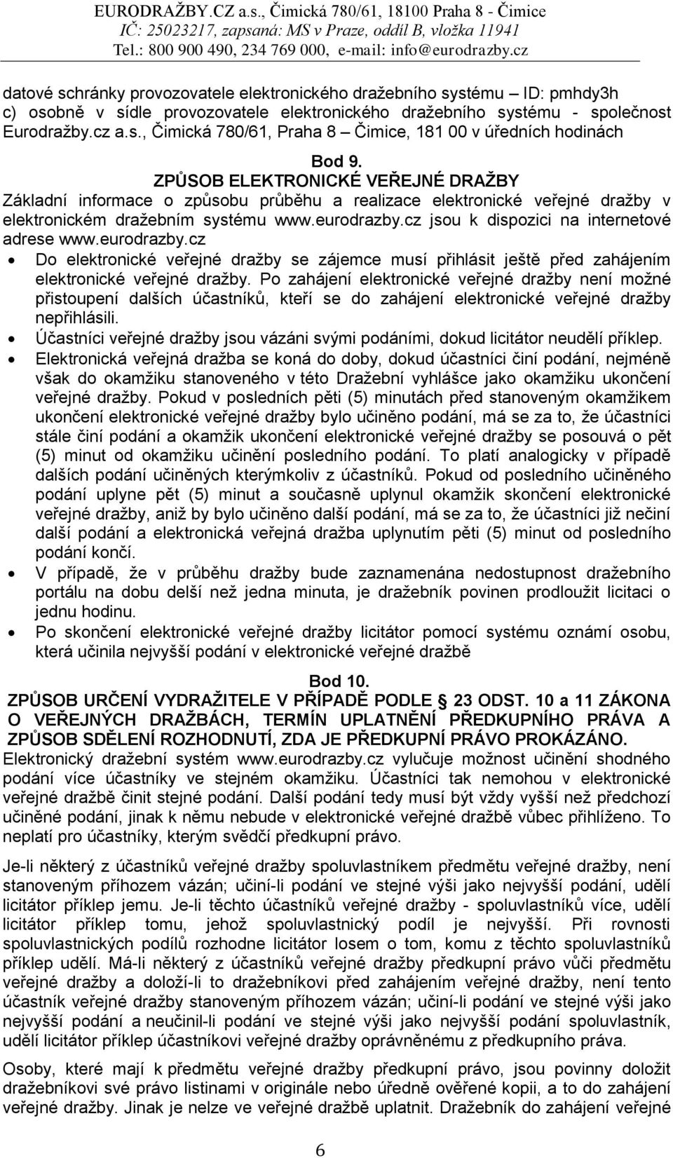 cz jsou k dispozici na internetové adrese www.eurodrazby.cz Do elektronické veřejné dražby se zájemce musí přihlásit ještě před zahájením elektronické veřejné dražby.