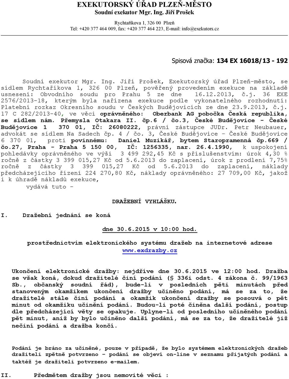 Jiří Prošek, Exekutorský úřad Plzeň-město, se sídlem Rychtaříkova 1, 326 00 Plzeň, pověřený provedením exekuce na základě usnesení: Obvodního soudu pro Prahu 5 ze dne 16.12.2013, č.j.