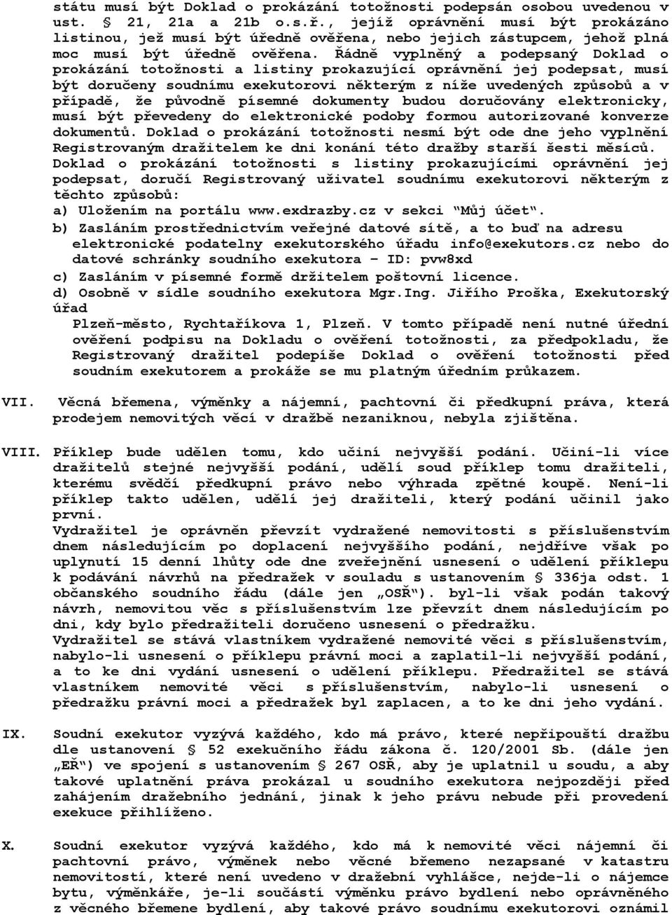 Řádně vyplněný a podepsaný Doklad o prokázání totožnosti a listiny prokazující oprávnění jej podepsat, musí být doručeny soudnímu exekutorovi některým z níže uvedených způsobů a v případě, že původně