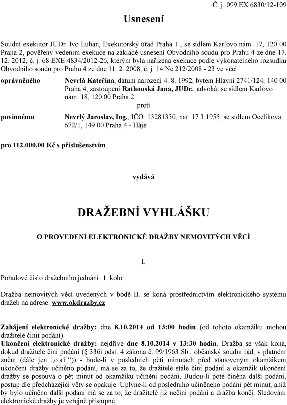 68 EXE 4834/2012-26, kterým byla nařízena exekuce podle vykonatelného rozsudku Obvodního soudu pro Prahu 4 ze dne 11. 2. 2008, č. j.