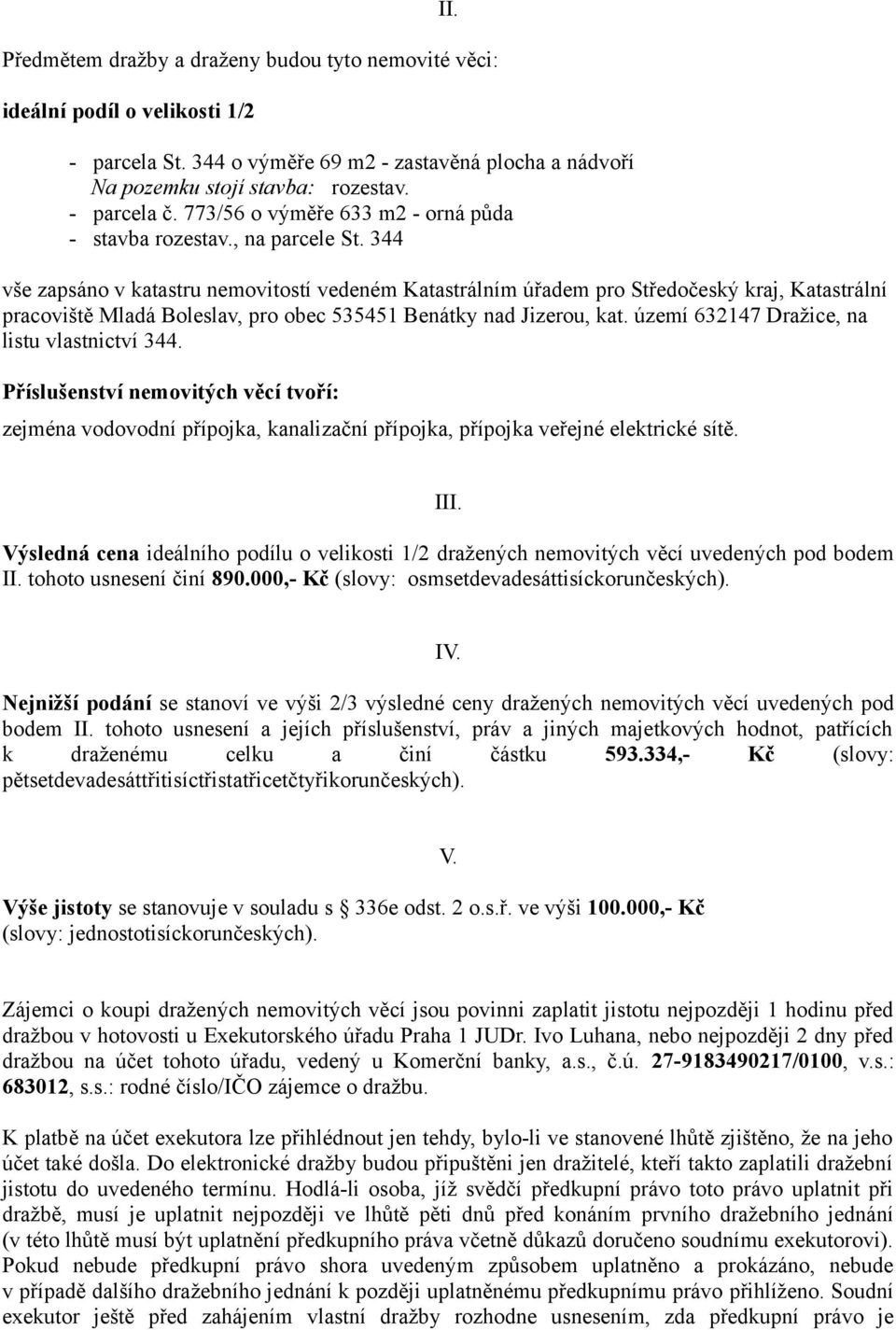 344 vše zapsáno v katastru nemovitostí vedeném Katastrálním úřadem pro Středočeský kraj, Katastrální pracoviště Mladá Boleslav, pro obec 535451 Benátky nad Jizerou, kat.