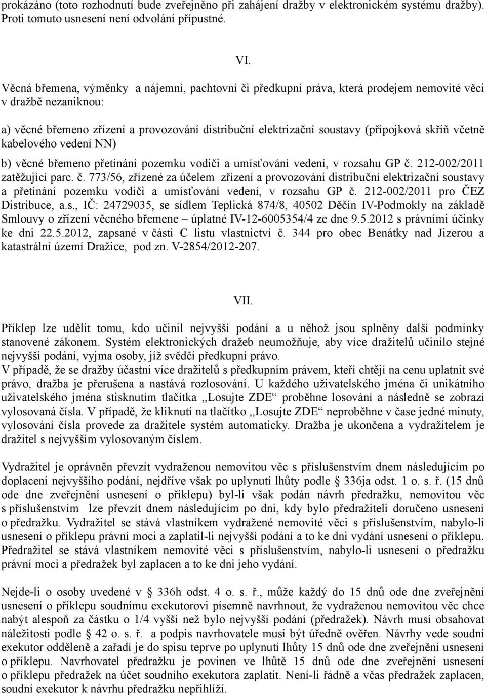 skříň včetně kabelového vedení NN) b) věcné břemeno přetínání pozemku vodiči a umísťování vedení, v rozsahu GP č.