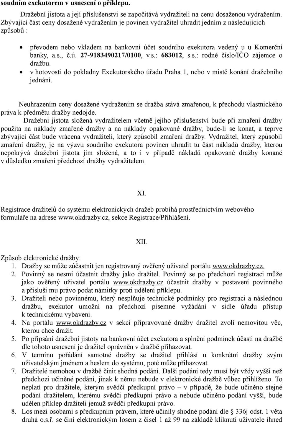s.: 683012, s.s.: rodné číslo/ičo zájemce o dražbu. v hotovosti do pokladny Exekutorského úřadu Praha 1, nebo v místě konání dražebního jednání.