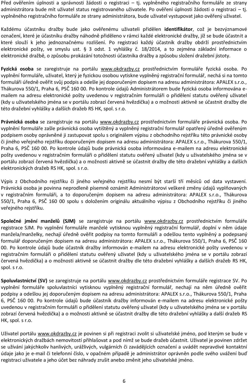 Každému účastníku dražby bude jako ověřenému uživateli přidělen identifikátor, což je bezvýznamové označení, které je účastníku dražby náhodně přiděleno v rámci každé elektronické dražby, jíž se bude