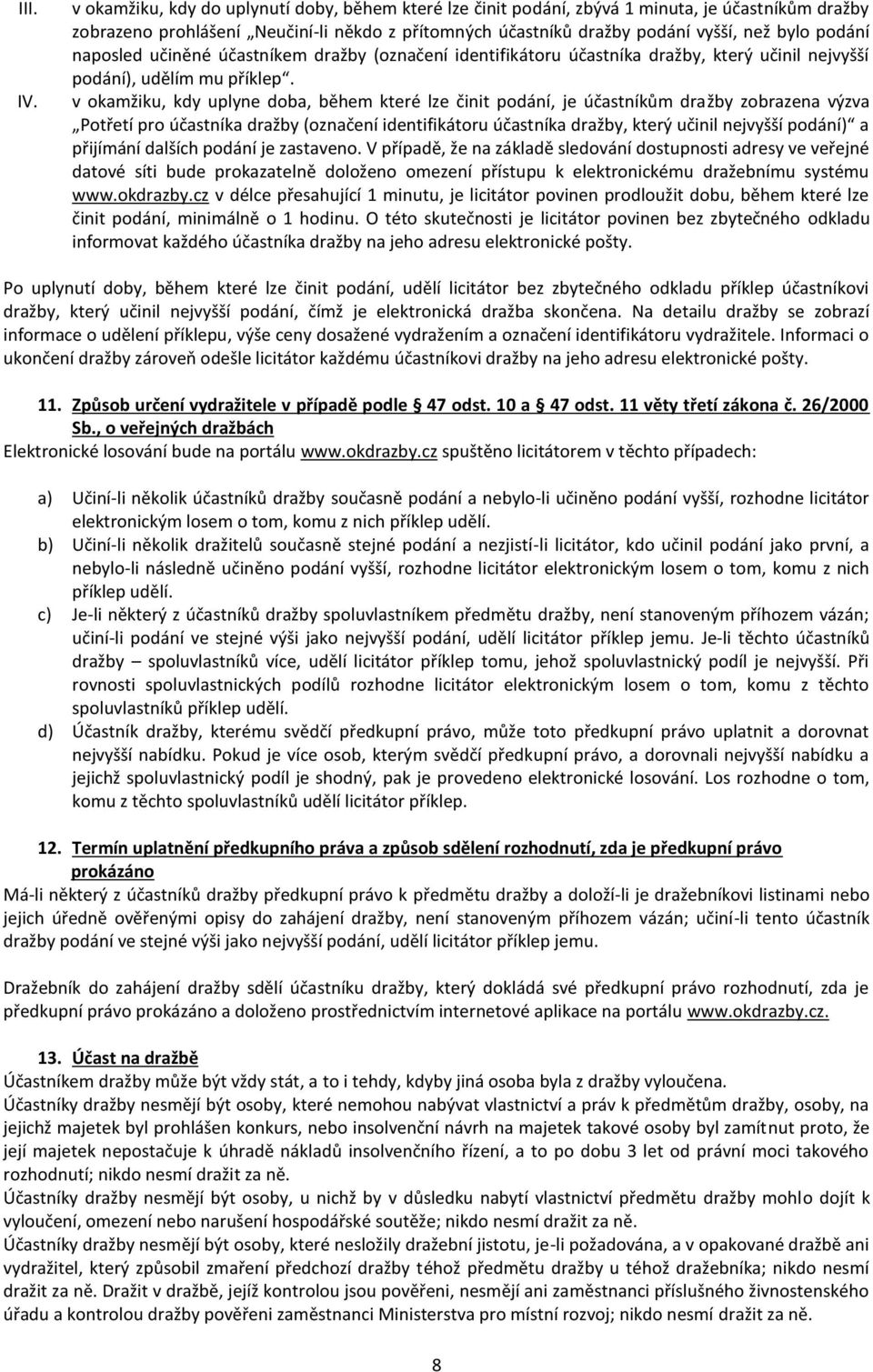 naposled učiněné účastníkem dražby (označení identifikátoru účastníka dražby, který učinil nejvyšší podání), udělím mu příklep.