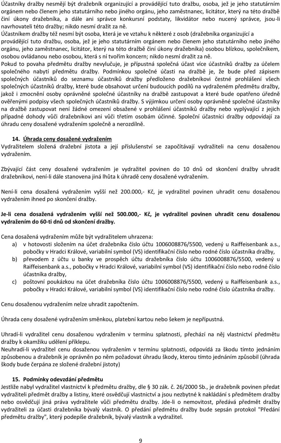 Účastníkem dražby též nesmí být osoba, která je ve vztahu k některé z osob (dražebníka organizující a provádějící tuto dražbu, osoba, jež je jeho statutárním orgánem nebo členem jeho statutárního