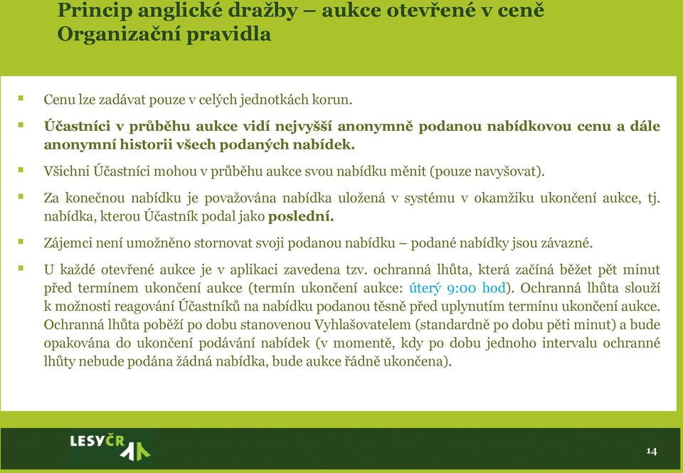 Za konečnou nabídku je považována nabídka uložená v systému v okamžiku ukončení aukce, tj. nabídka, kterou Účastník podal jako poslední.