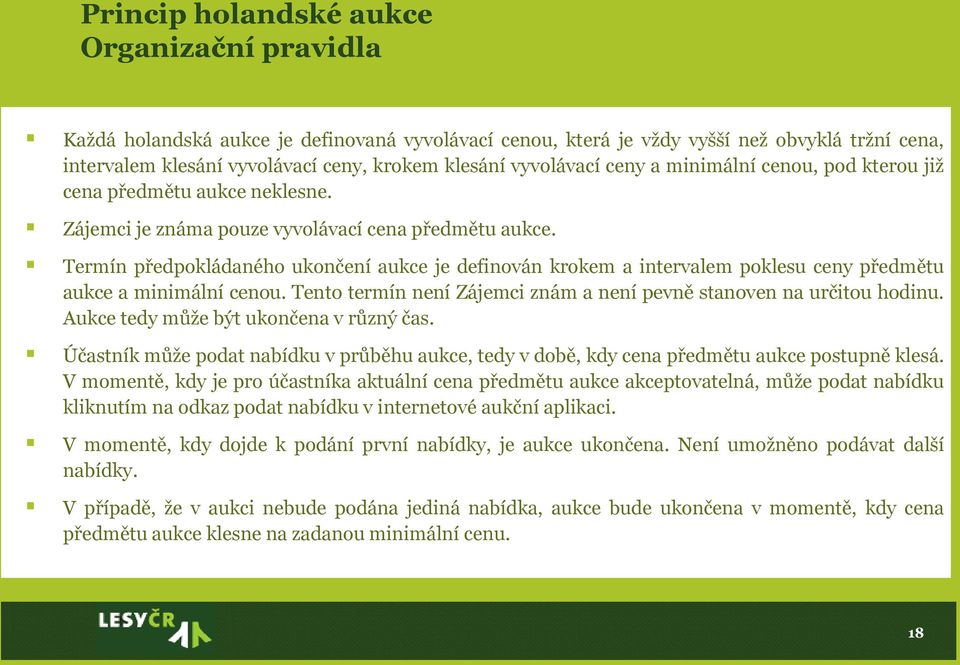 Termín předpokládaného ukončení aukce je definován krokem a intervalem poklesu ceny předmětu aukce a minimální cenou. Tento termín není Zájemci znám a není pevně stanoven na určitou hodinu.