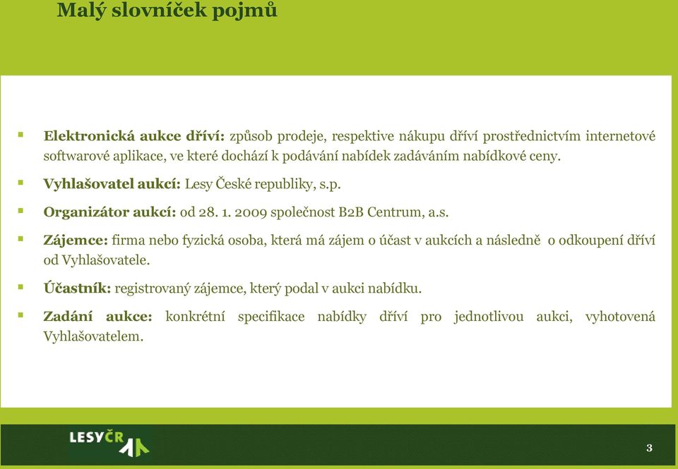 2009 společnost B2B Centrum, a.s. Zájemce: firma nebo fyzická osoba, která má zájem o účast v aukcích a následně o odkoupení dříví od Vyhlašovatele.