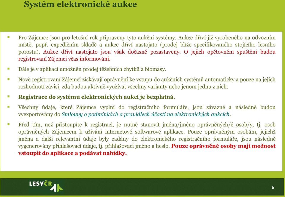 O jejich opětovném spuštění budou registrovaní Zájemci včas informováni. Dále je v aplikaci umožněn prodej těžebních zbytků a biomasy.