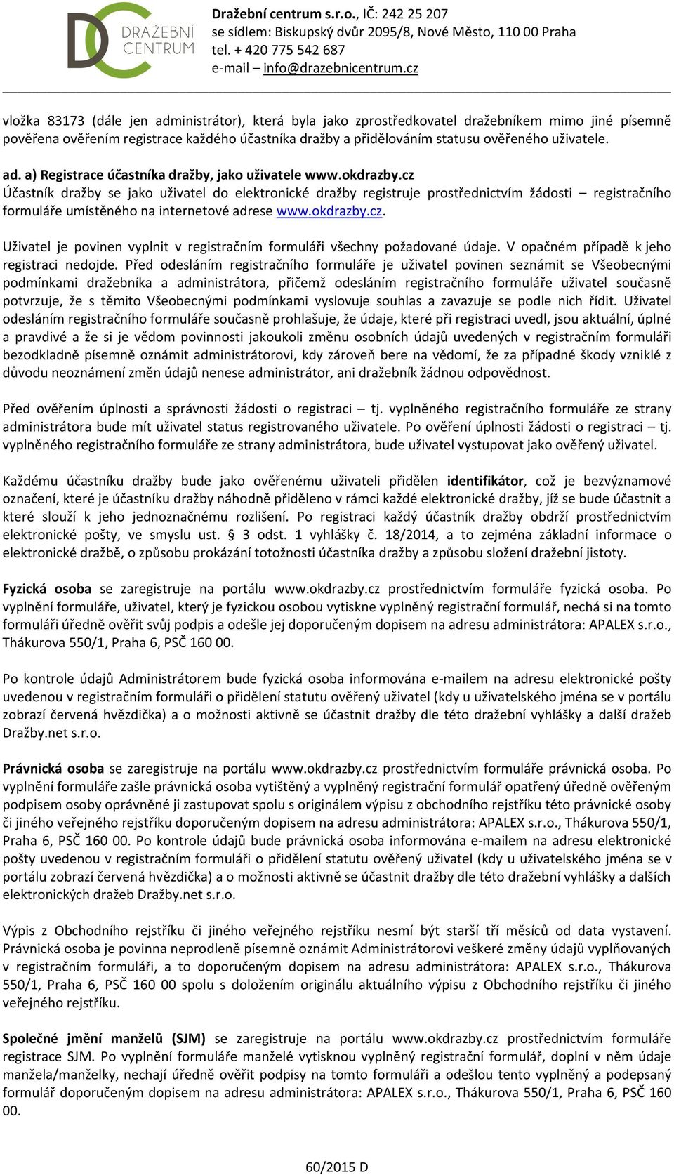 cz Účastník dražby se jako uživatel do elektronické dražby registruje prostřednictvím žádosti registračního formuláře umístěného na internetové adrese www.okdrazby.cz. Uživatel je povinen vyplnit v registračním formuláři všechny požadované údaje.