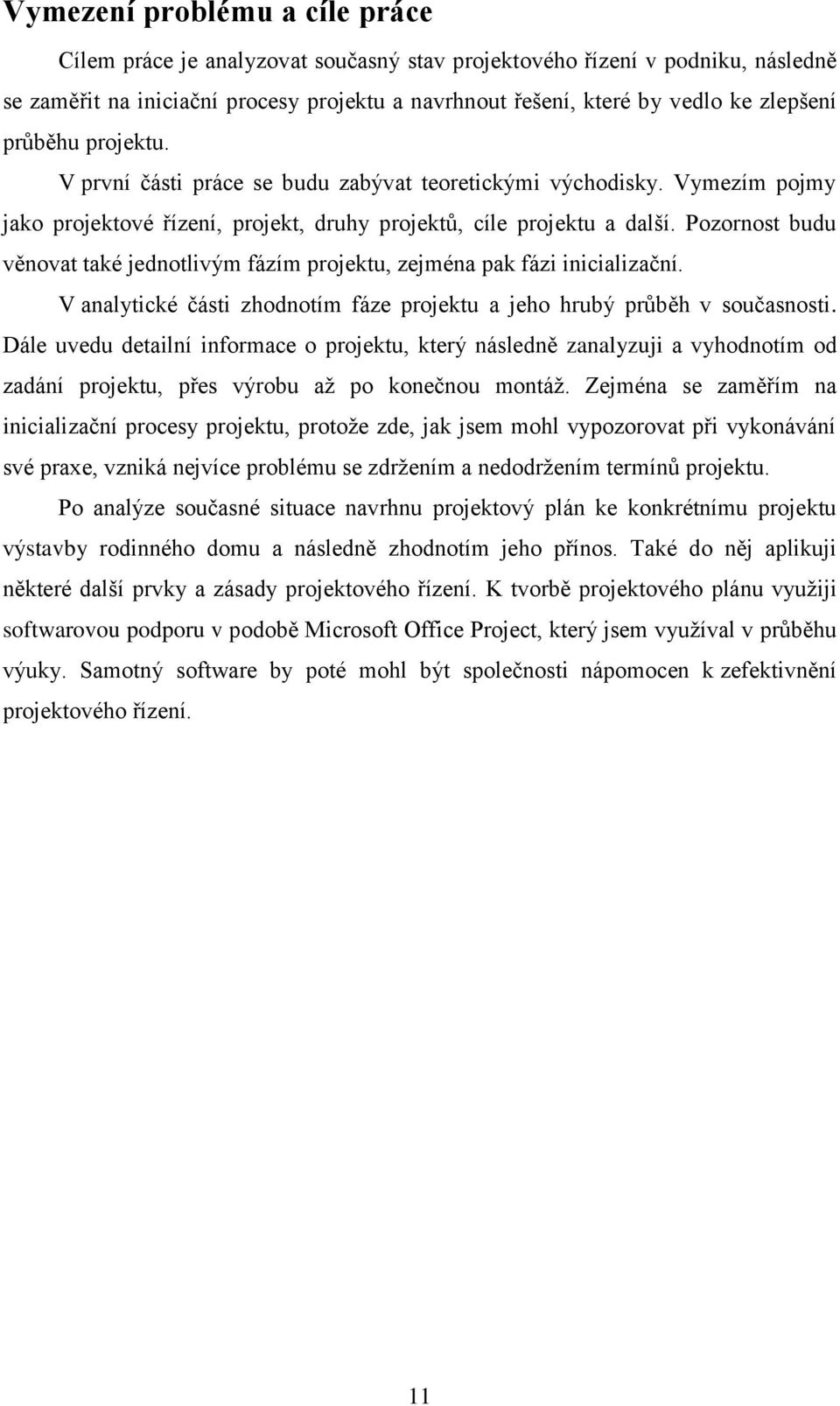 Pozornost budu věnovat také jednotlivým fázím projektu, zejména pak fázi inicializační. V analytické části zhodnotím fáze projektu a jeho hrubý průběh v současnosti.