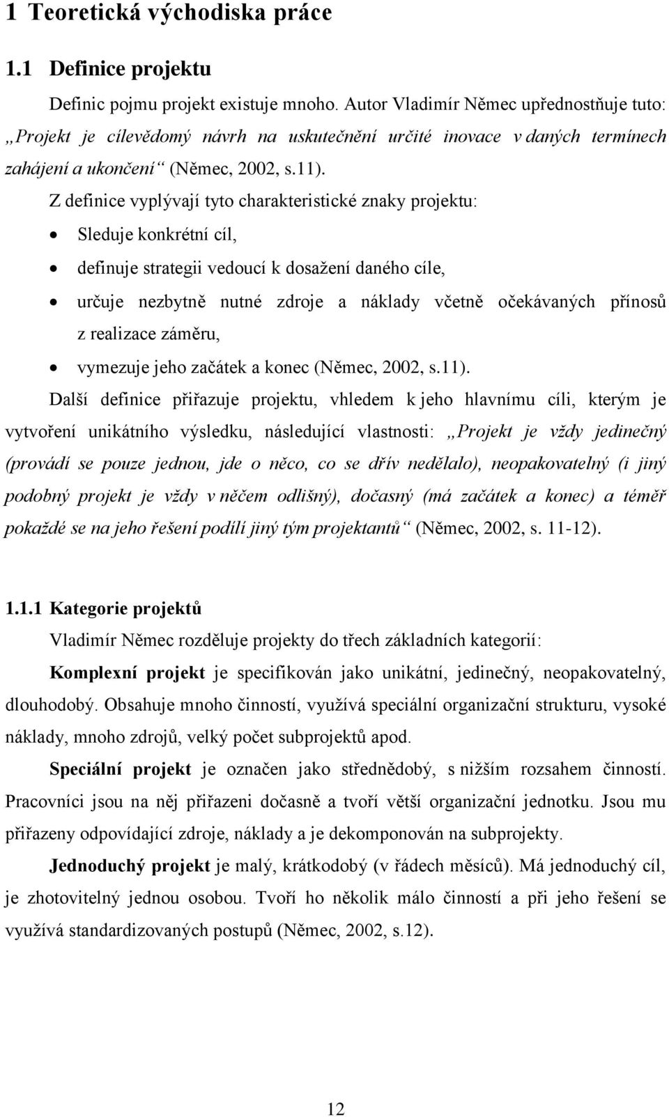 Z definice vyplývají tyto charakteristické znaky projektu: Sleduje konkrétní cíl, definuje strategii vedoucí k dosažení daného cíle, určuje nezbytně nutné zdroje a náklady včetně očekávaných přínosů