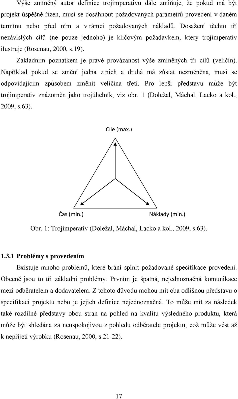 Základním poznatkem je právě provázanost výše zmíněných tří cílů (veličin). Například pokud se změní jedna z nich a druhá má zůstat nezměněna, musí se odpovídajícím způsobem změnit veličina třetí.