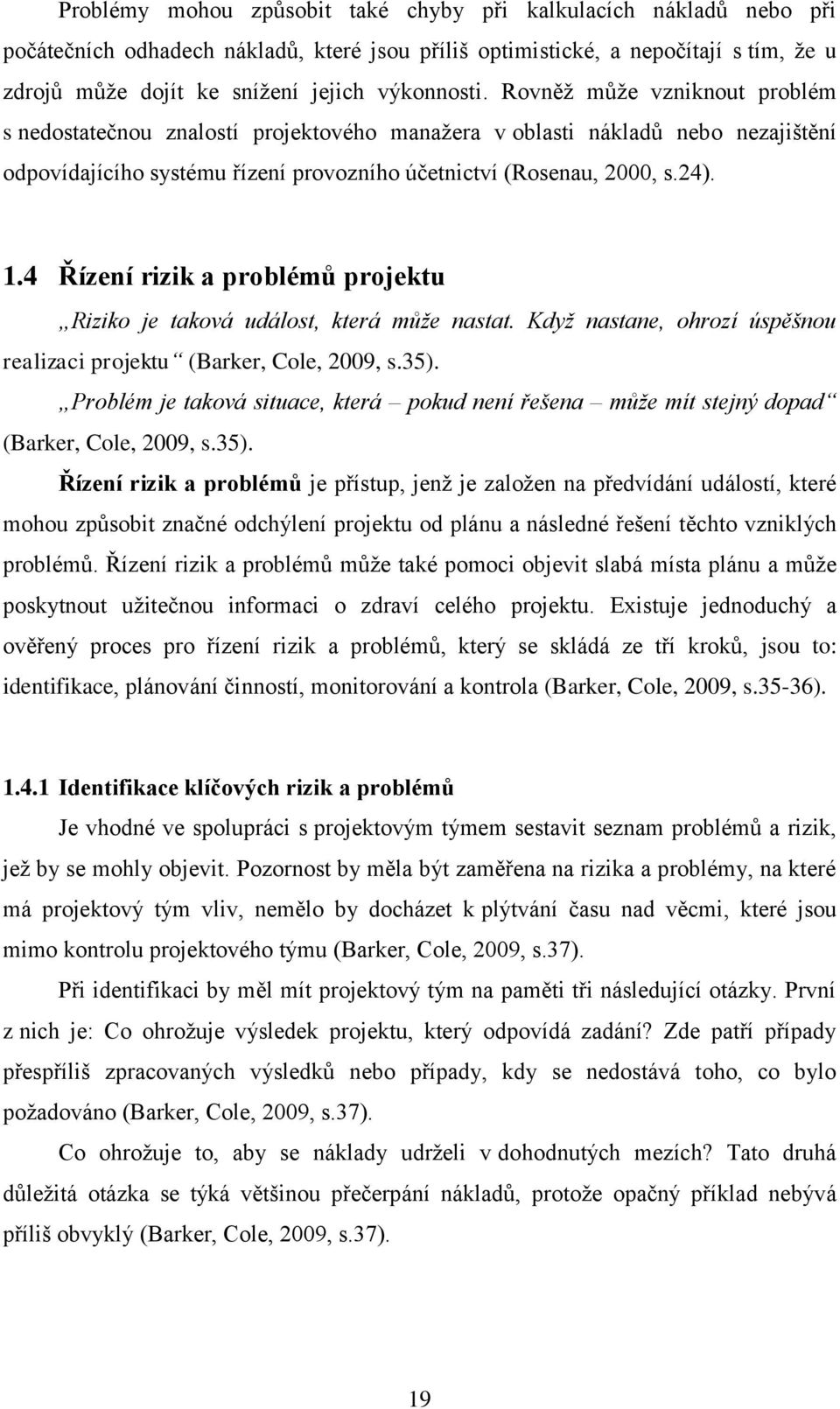 1.4 Řízení rizik a problémů projektu Riziko je taková událost, která může nastat. Když nastane, ohrozí úspěšnou realizaci projektu (Barker, Cole, 2009, s.35).