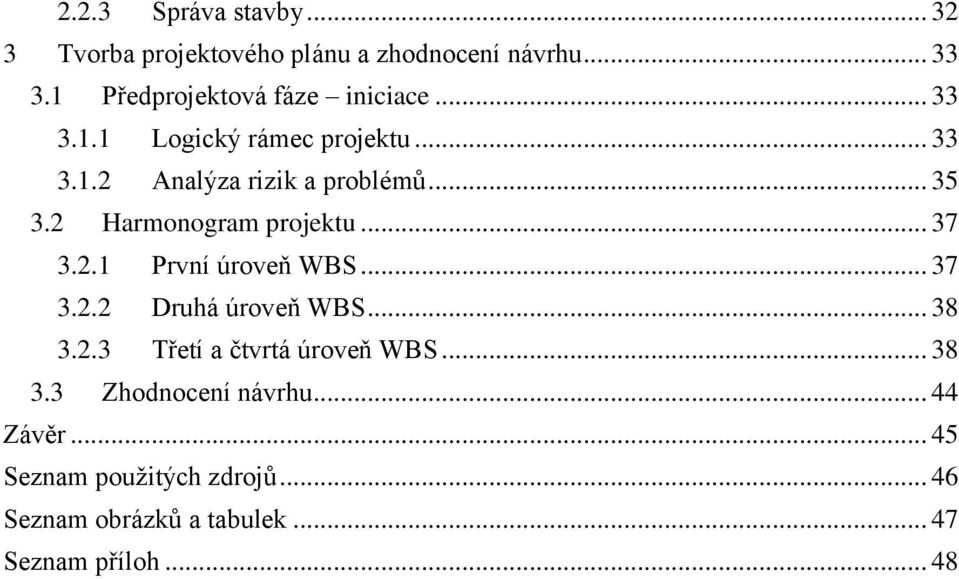 2 Harmonogram projektu... 37 3.2.1 První úroveň WBS... 37 3.2.2 Druhá úroveň WBS... 38 3.2.3 Třetí a čtvrtá úroveň WBS.