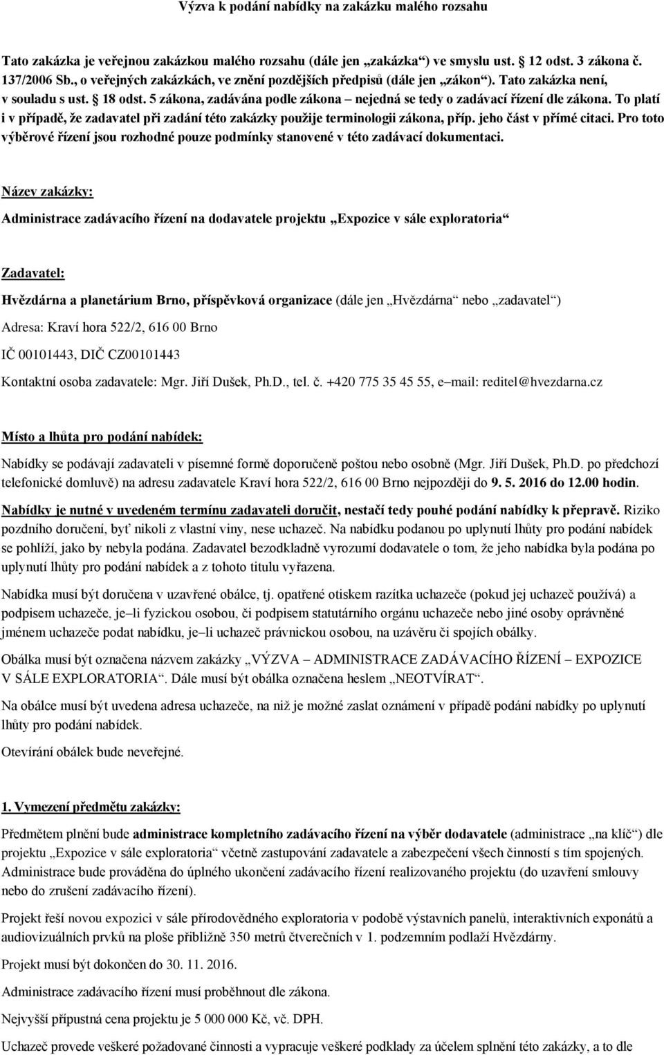 To platí i v případě, že zadavatel při zadání této zakázky použije terminologii zákona, příp. jeho část v přímé citaci.