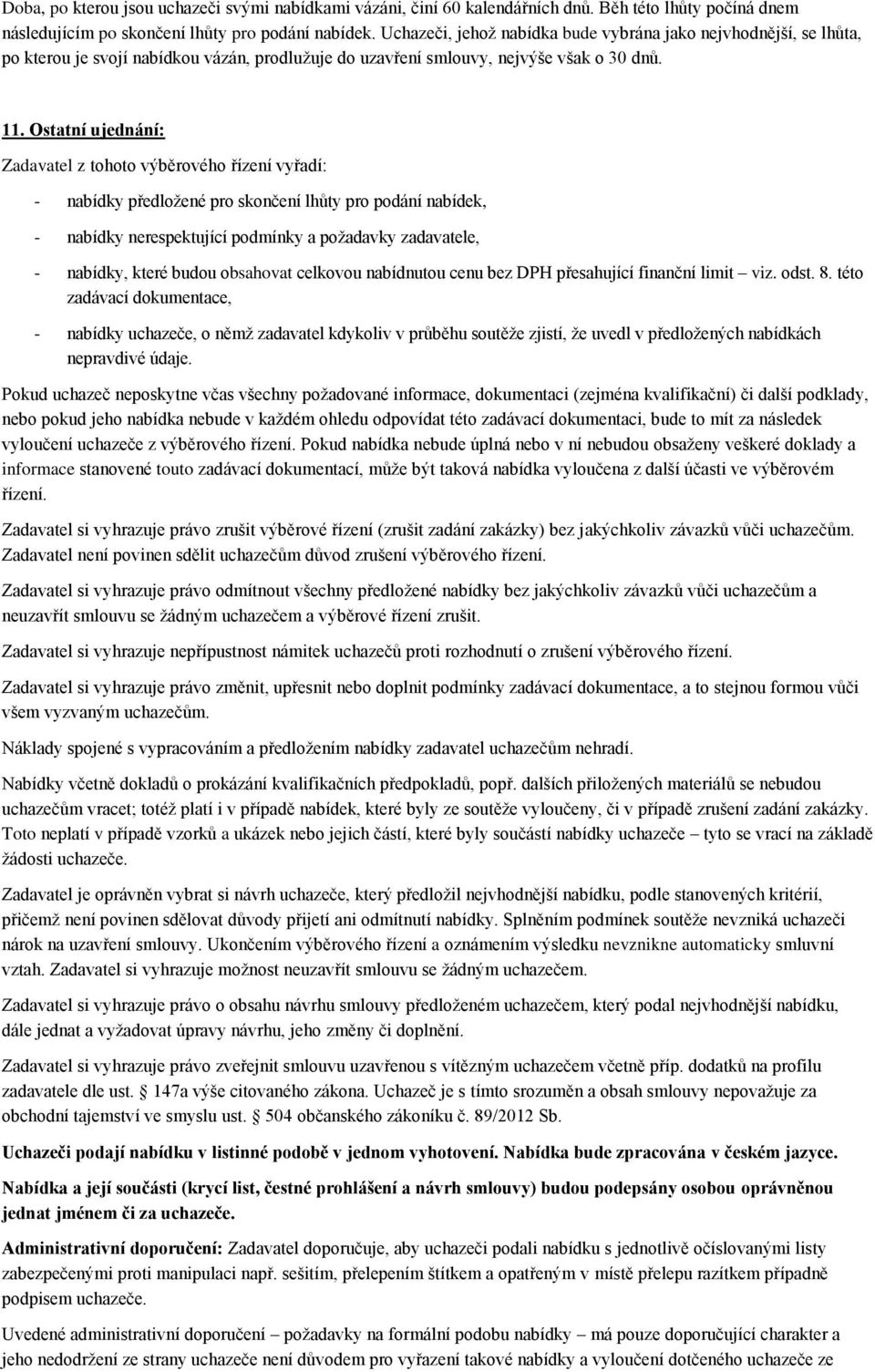 Ostatní ujednání: Zadavatel z tohoto výběrového řízení vyřadí: - nabídky předložené pro skončení lhůty pro podání nabídek, - nabídky nerespektující podmínky a požadavky zadavatele, - nabídky, které