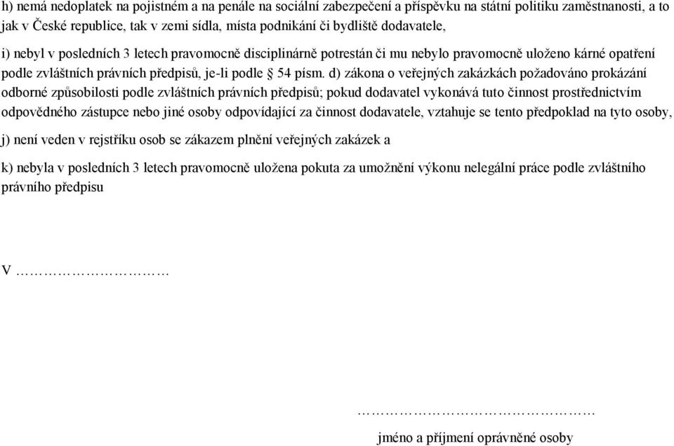 d) zákona o veřejných zakázkách požadováno prokázání odborné způsobilosti podle zvláštních právních předpisů; pokud dodavatel vykonává tuto činnost prostřednictvím odpovědného zástupce nebo jiné