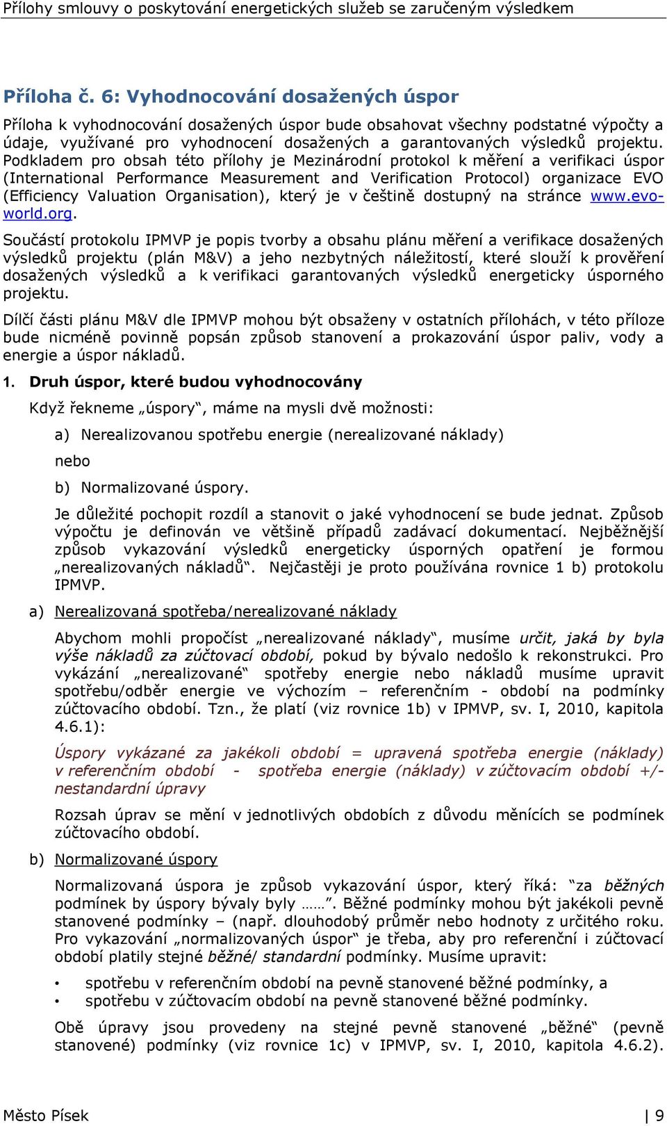 Podkladem pro obsah této přílohy je Mezinárodní protokol k měření a verifikaci úspor (International Performance Measurement and Verification Protocol) organizace EVO (Efficiency Valuation