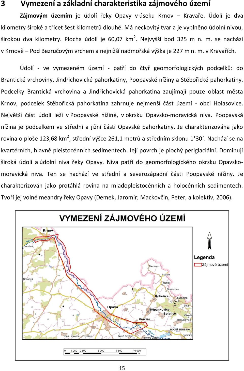 m. v Kravařích. Údolí - ve vymezeném území - patří do čtyř geomorfologických podcelků: do Brantické vrchoviny, Jindřichovické pahorkatiny, Poopavské nížiny a Stěbořické pahorkatiny.