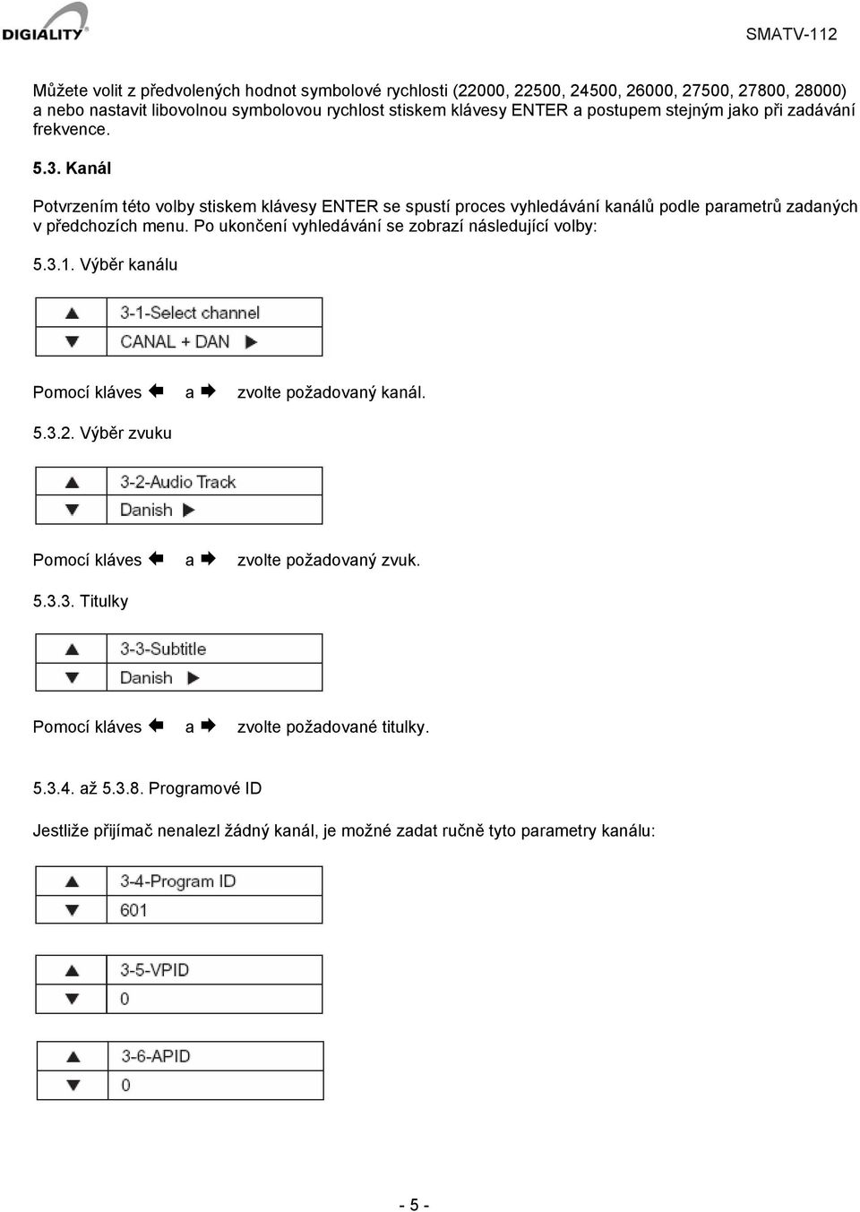 Kanál Potvrzením této volby stiskem klávesy ENTER se spustí proces vyhledávání kanálů podle parametrů zadaných v předchozích menu.
