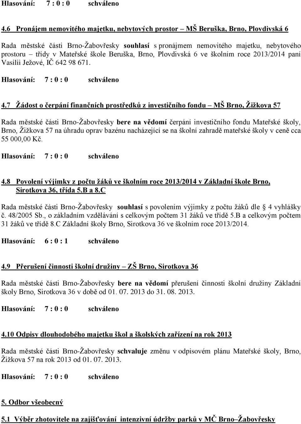 7 Žádost o čerpání finančních prostředků z investičního fondu MŠ Brno, Žižkova 57 Rada městské části Brno-Žabovřesky bere na vědomí čerpání investičního fondu Mateřské školy, Brno, Žižkova 57 na