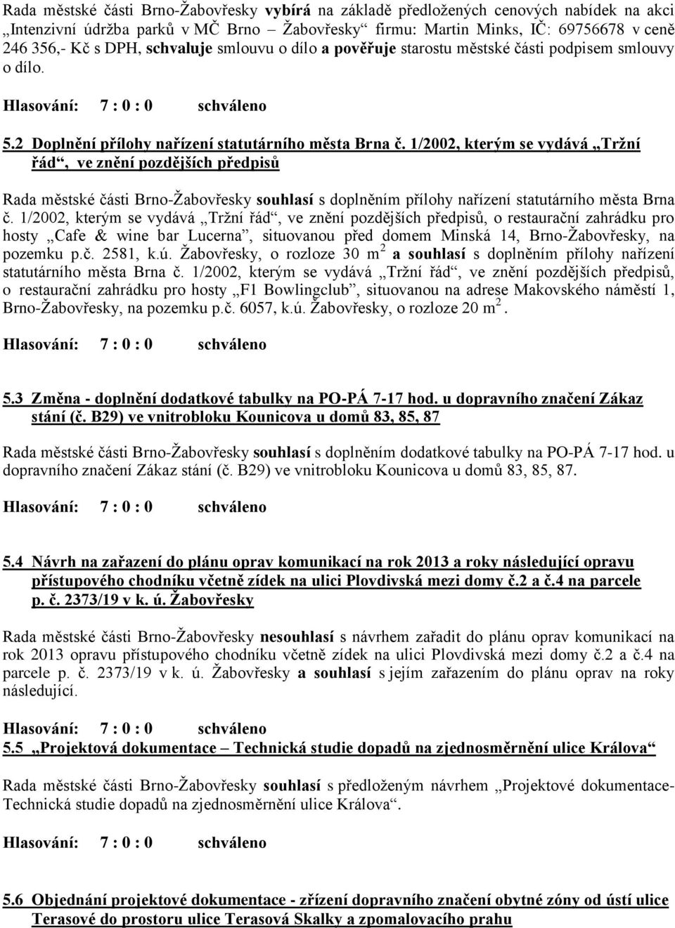 1/2002, kterým se vydává Tržní řád, ve znění pozdějších předpisů Rada městské části Brno-Žabovřesky souhlasí s doplněním přílohy nařízení statutárního města Brna č.