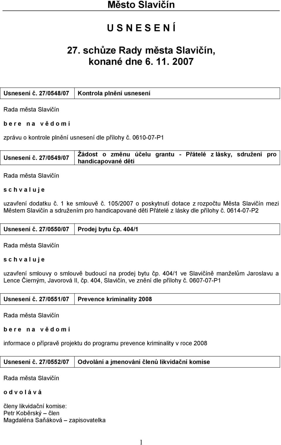 105/2007 o poskytnutí dotace z rozpočtu Města Slavičín mezi Městem Slavičín a sdružením pro handicapované děti Přátelé z lásky dle přílohy č. 0614-07-P2 Usnesení č. 27/0550/07 Prodej bytu čp.