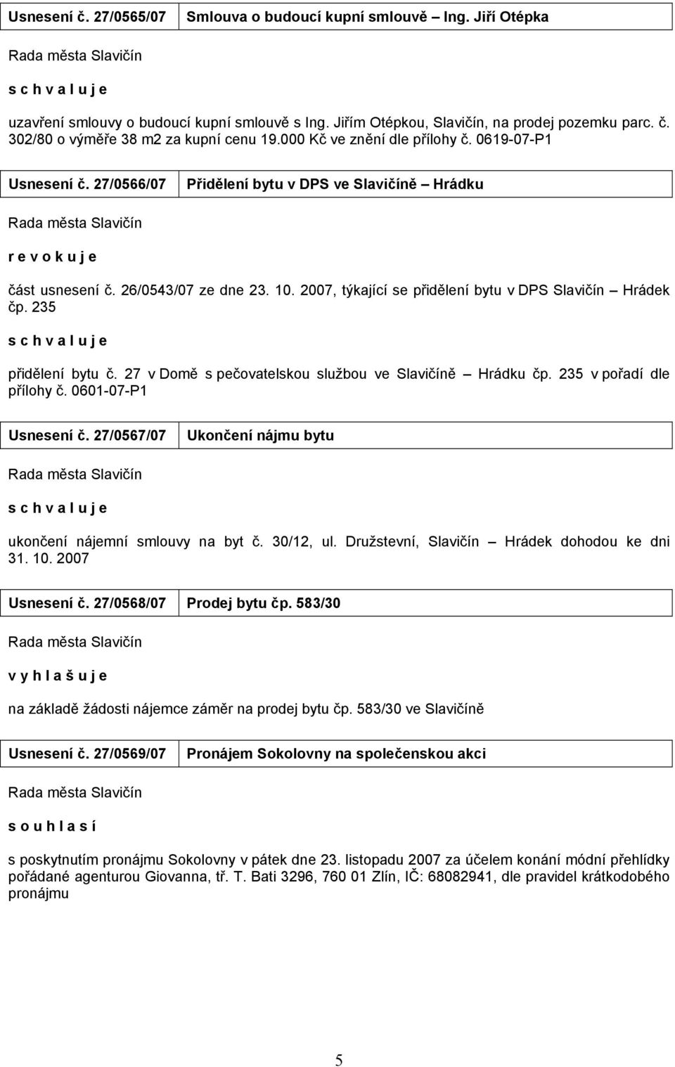 2007, týkající se přidělení bytu v DPS Slavičín Hrádek čp. 235 přidělení bytu č. 27 v Domě s pečovatelskou službou ve Slavičíně Hrádku čp. 235 v pořadí dle přílohy č. 0601-07-P1 Usnesení č.