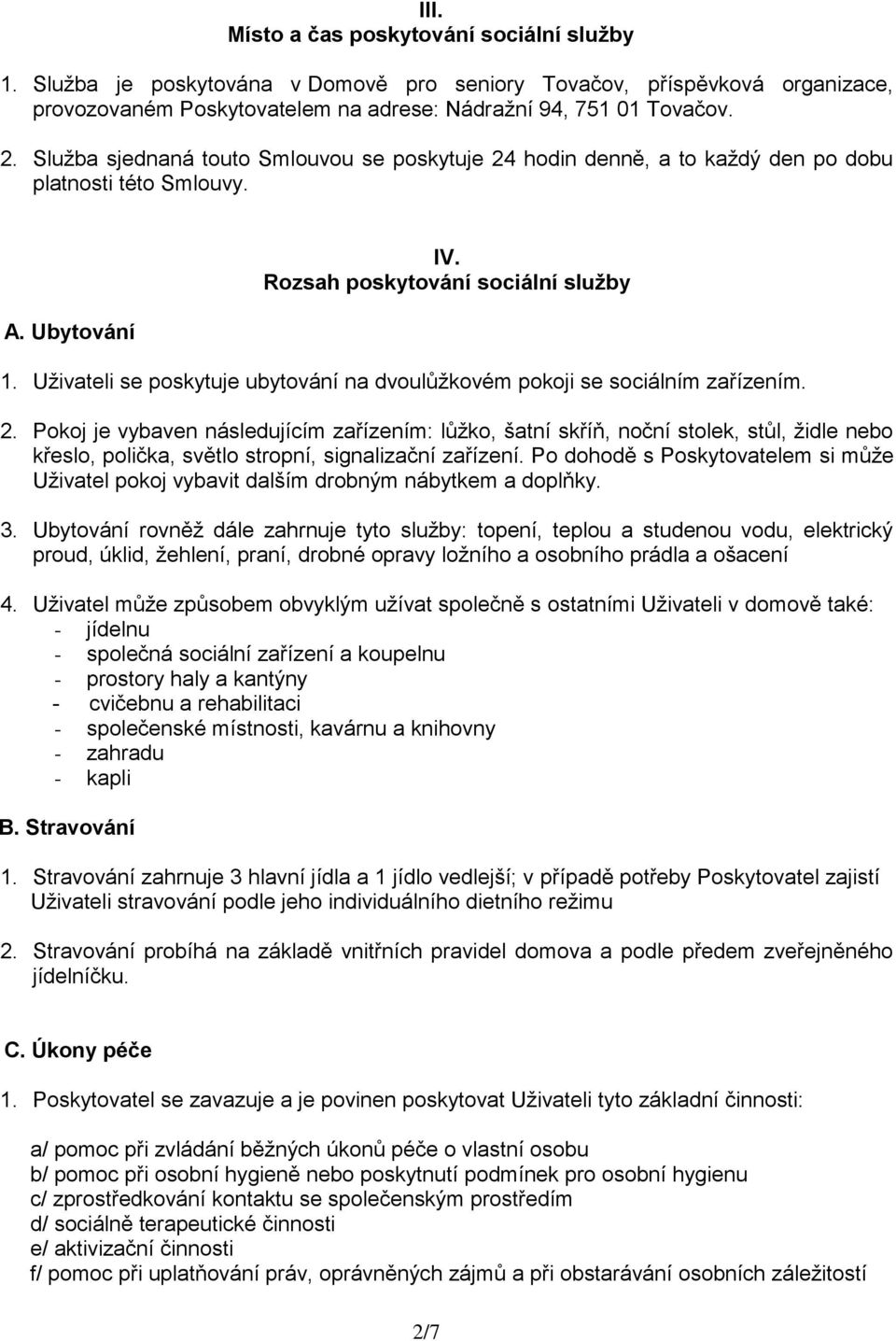 Uživateli se poskytuje ubytování na dvoulůžkovém pokoji se sociálním zařízením. 2.