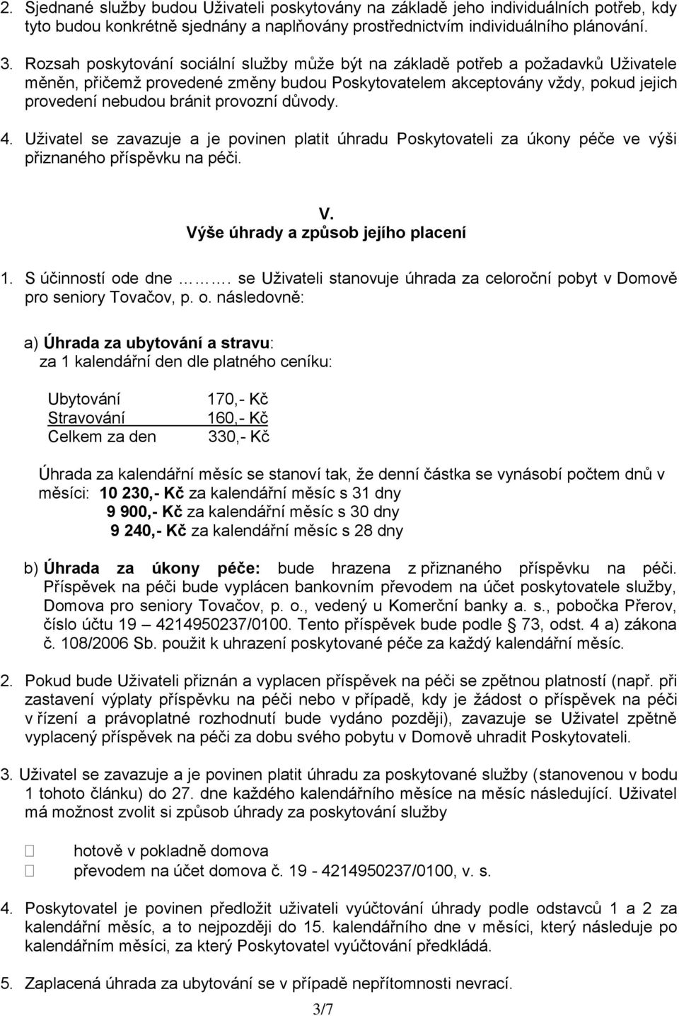 provozní důvody. 4. Uživatel se zavazuje a je povinen platit úhradu Poskytovateli za úkony péče ve výši přiznaného příspěvku na péči. V. Výše úhrady a způsob jejího placení 1. S účinností ode dne.