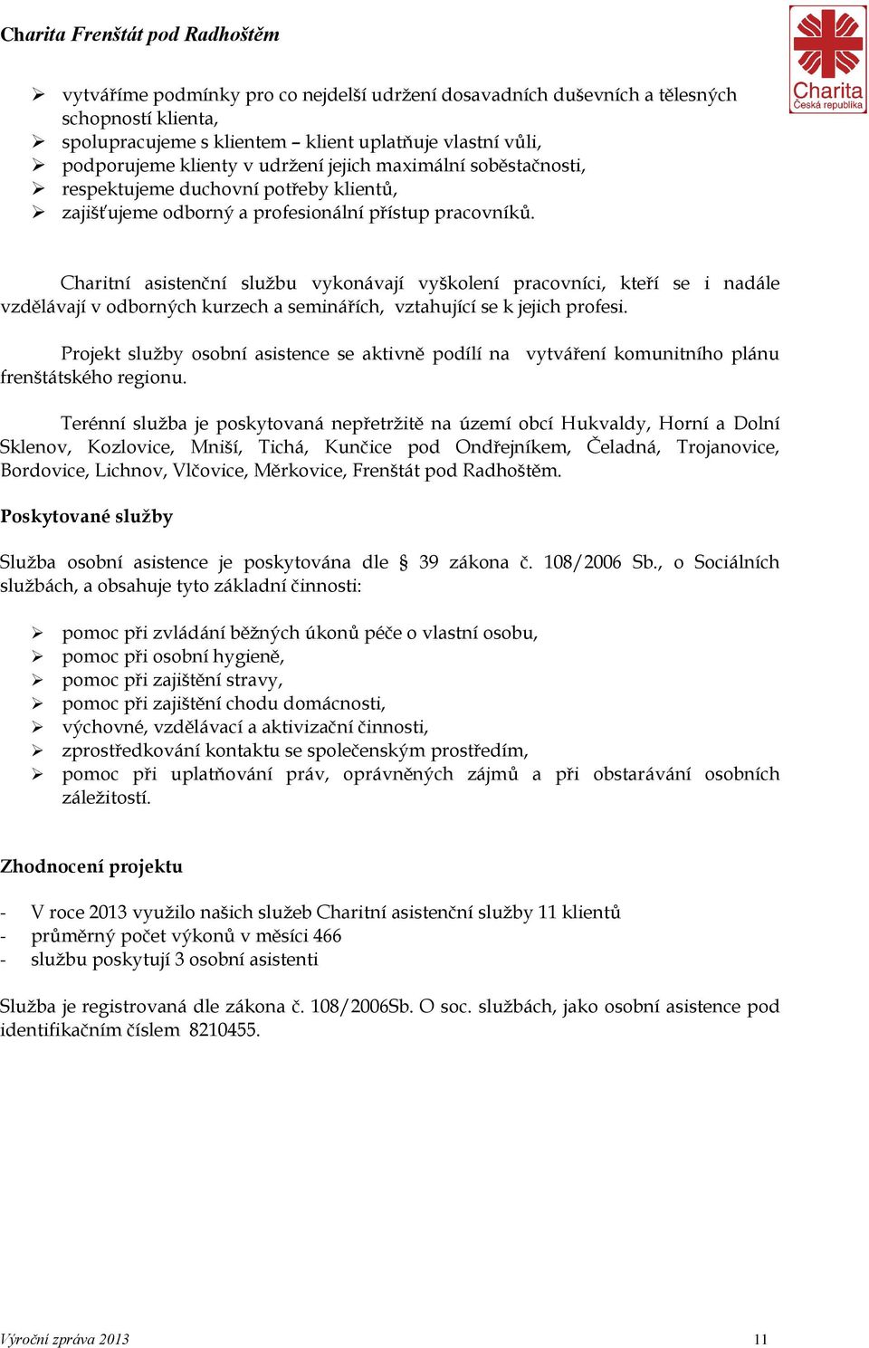 Charitní asistenční službu vykonávají vyškolení pracovníci, kteří se i nadále vzdělávají v odborných kurzech a seminářích, vztahující se k jejich profesi.
