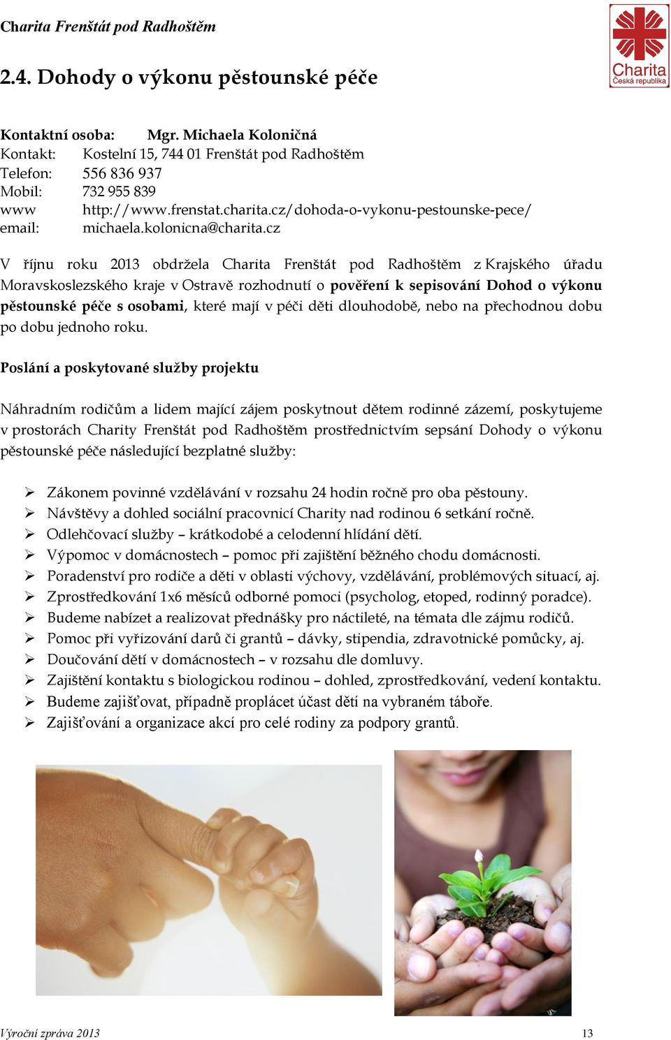 cz V říjnu roku 2013 obdržela Charita Frenštát pod Radhoštěm z Krajského úřadu Moravskoslezského kraje v Ostravě rozhodnutí o pověření k sepisování Dohod o výkonu pěstounské péče s osobami, které