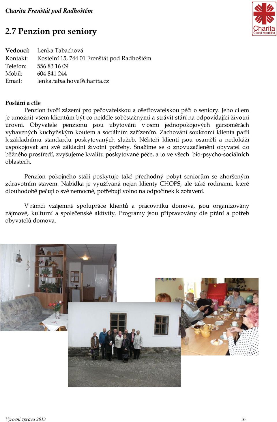Jeho cílem je umožnit všem klientům být co nejdéle soběstačnými a strávit stáří na odpovídající životní úrovni.