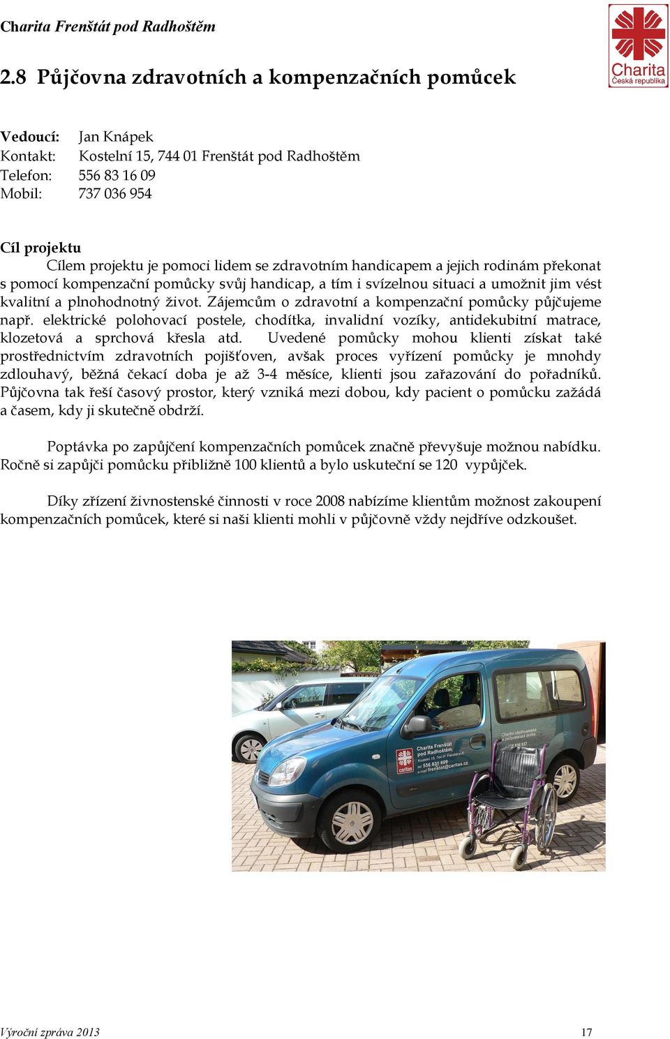 Zájemcům o zdravotní a kompenzační pomůcky půjčujeme např. elektrické polohovací postele, chodítka, invalidní vozíky, antidekubitní matrace, klozetová a sprchová křesla atd.