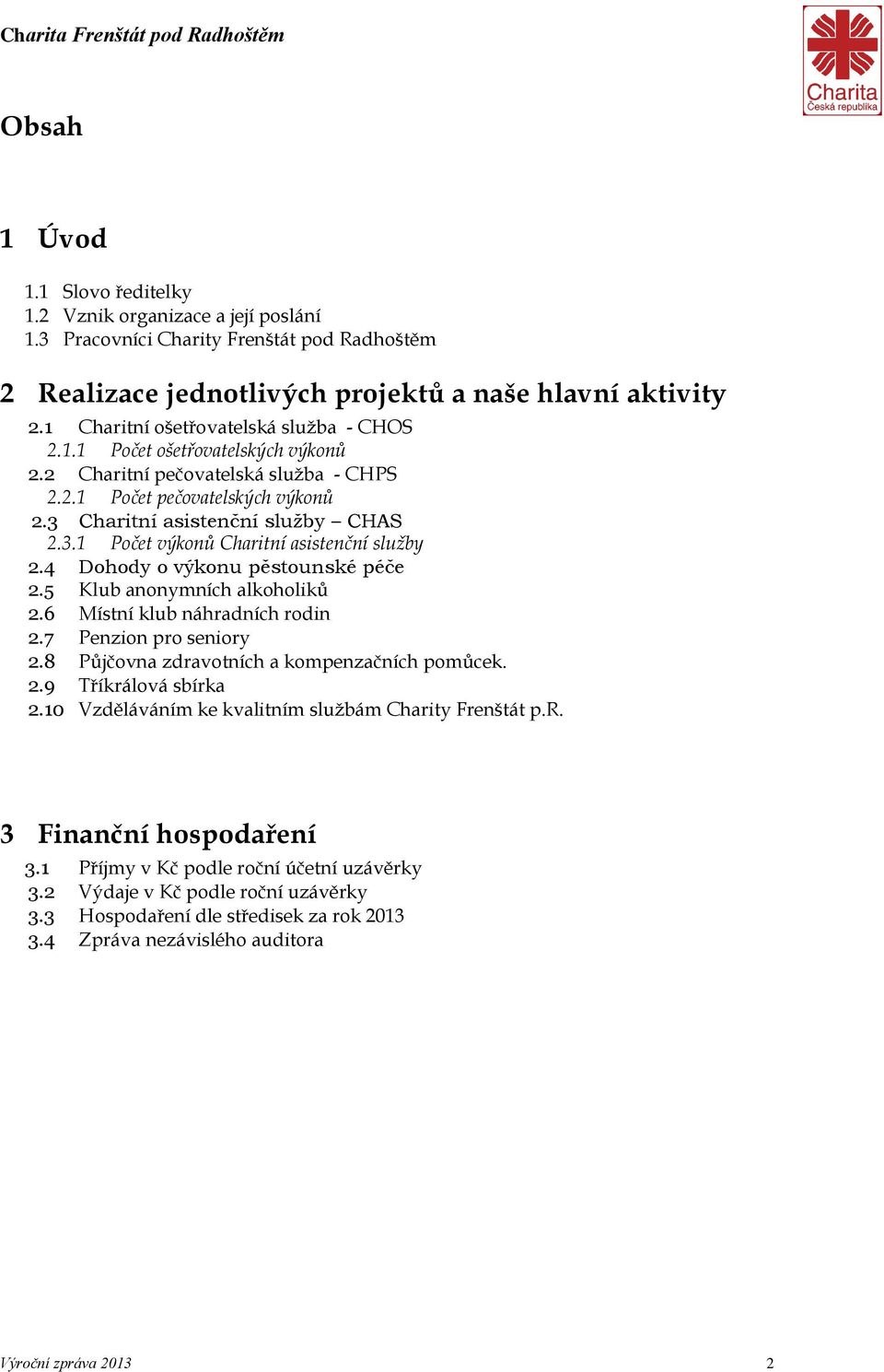 4 Dohody o výkonu pěstounské péče 2.5 Klub anonymních alkoholiků 2.6 Místní klub náhradních rodin 2.7 Penzion pro seniory 2.8 Půjčovna zdravotních a kompenzačních pomůcek. 2.9 Tříkrálová sbírka 2.