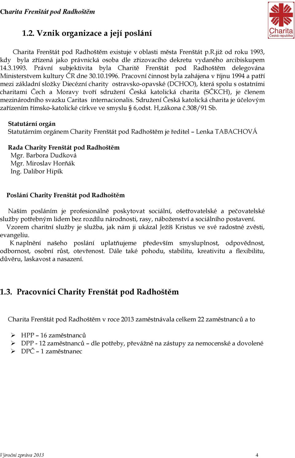 Pracovní činnost byla zahájena v říjnu 1994 a patří mezi základní složky Diecézní charity ostravsko-opavské (DCHOO), která spolu s ostatními charitami Čech a Moravy tvoří sdružení Česká katolická