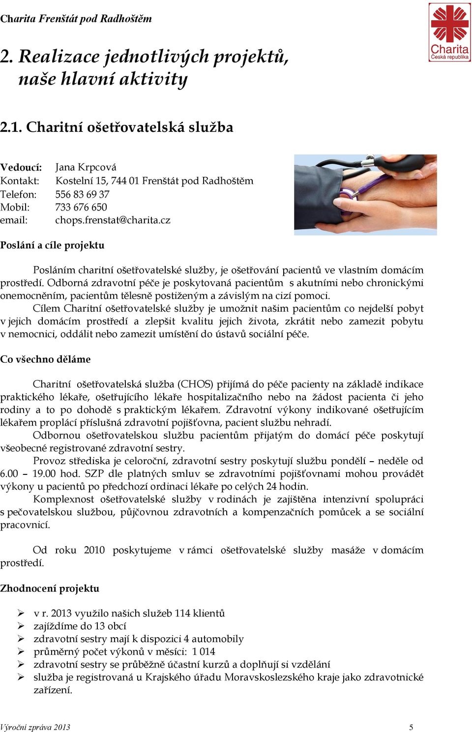 cz Poslání a cíle projektu Posláním charitní ošetřovatelské služby, je ošetřování pacientů ve vlastním domácím prostředí.