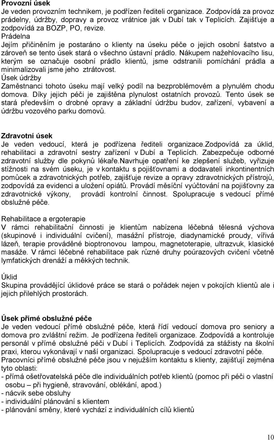 Nákupem nažehlovacího lisu, kterým se označuje osobní prádlo klientů, jsme odstranili pomíchání prádla a minimalizovali jsme jeho ztrátovost.