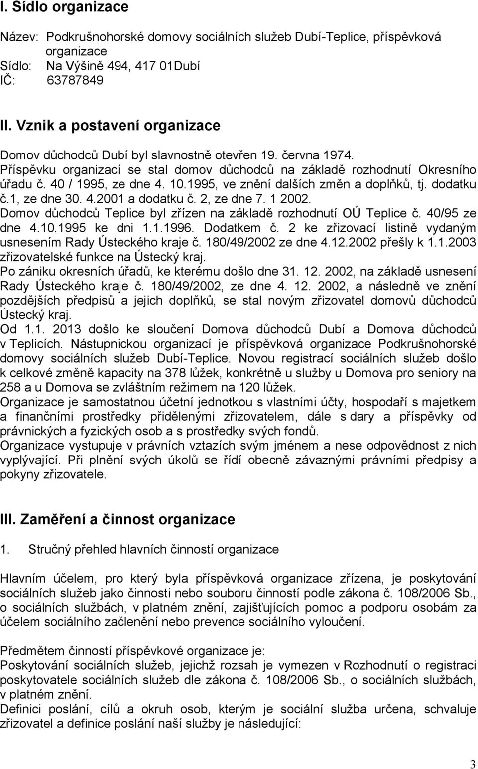 . Domov důchodců Teplice byl zřízen na základě rozhodnutí OÚ Teplice č. 9 ze dne..99 ke dni..99. Dodatkem č. ke zřizovací listině vydaným usnesením Rady Ústeckého kraje č. 89 ze dne.. přešly k.