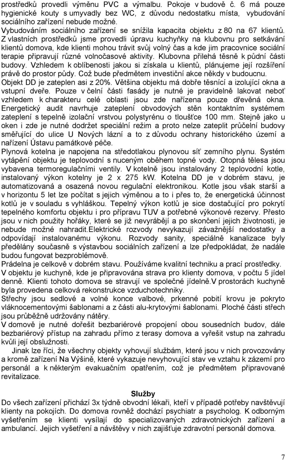 Z vlastních prostředků jsme provedli úpravu kuchyňky na klubovnu pro setkávání klientů domova, kde klienti mohou trávit svůj volný čas a kde jim pracovnice sociální terapie připravují různé