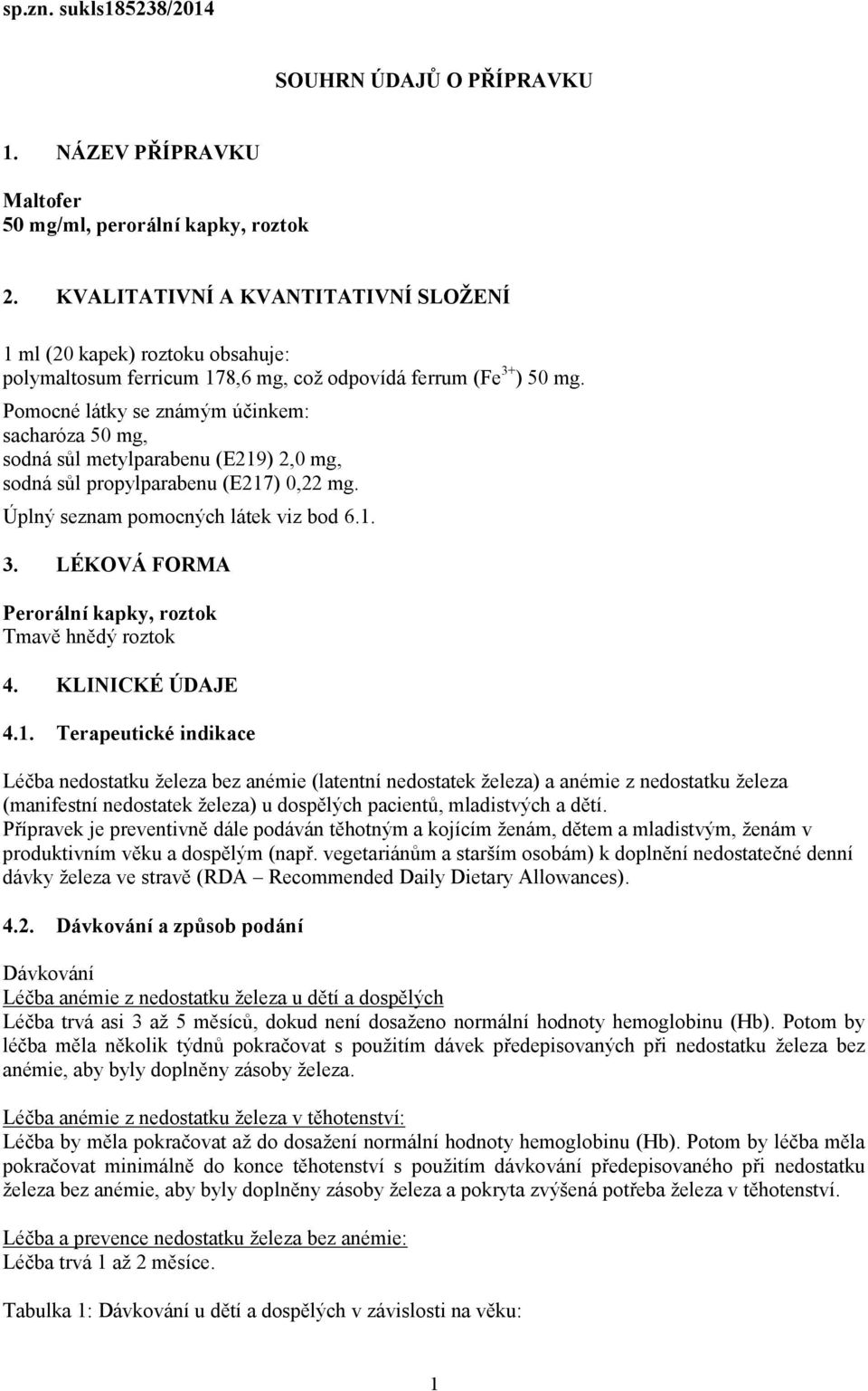 Pomocné látky se známým účinkem: sacharóza 50 mg, sodná sůl metylparabenu (E219) 2,0 mg, sodná sůl propylparabenu (E217) 0,22 mg. Úplný seznam pomocných látek viz bod 6.1. 3.