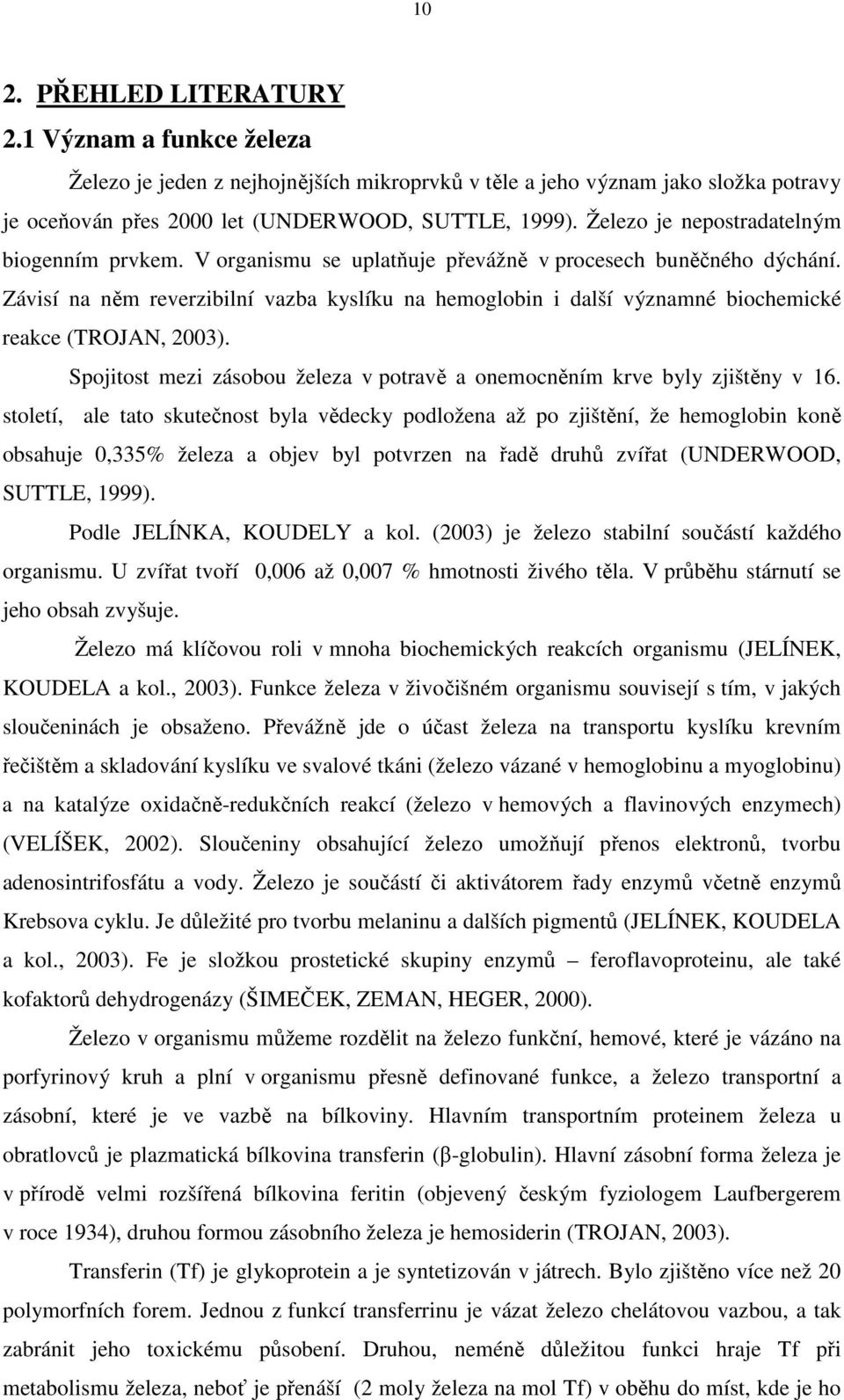 Závisí na něm reverzibilní vazba kyslíku na hemoglobin i další významné biochemické reakce (TROJAN, 2003). Spojitost mezi zásobou železa v potravě a onemocněním krve byly zjištěny v 16.